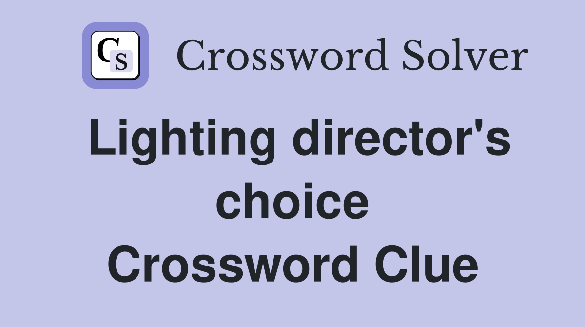 Lighting director's choice Crossword Clue