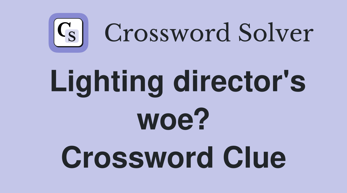 Lighting director's woe? Crossword Clue