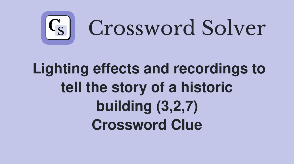 Lighting effects and recordings to tell the story of a historic building (3,2,7) Crossword Clue