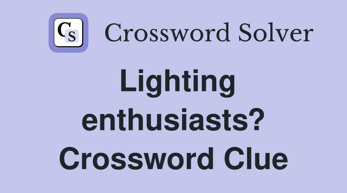 Lighting enthusiasts? Crossword Clue