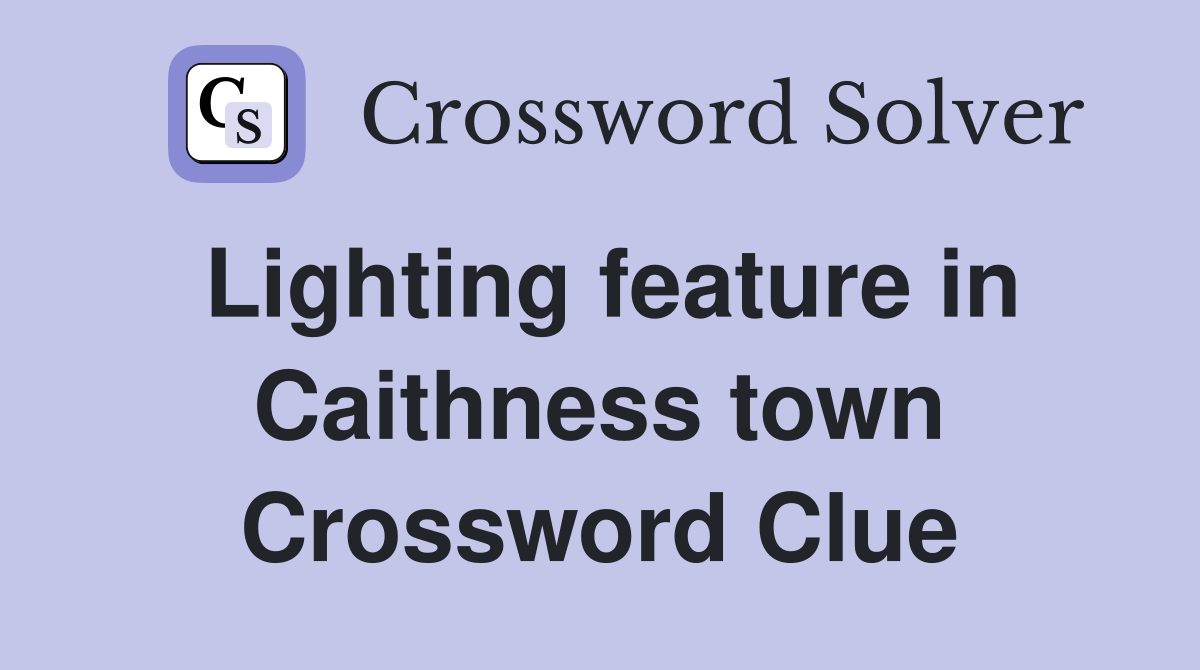 Lighting feature in Caithness town Crossword Clue