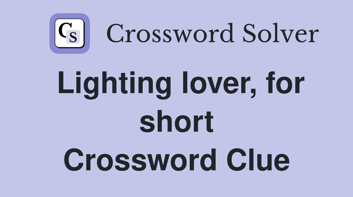 Lighting lover, for short Crossword Clue