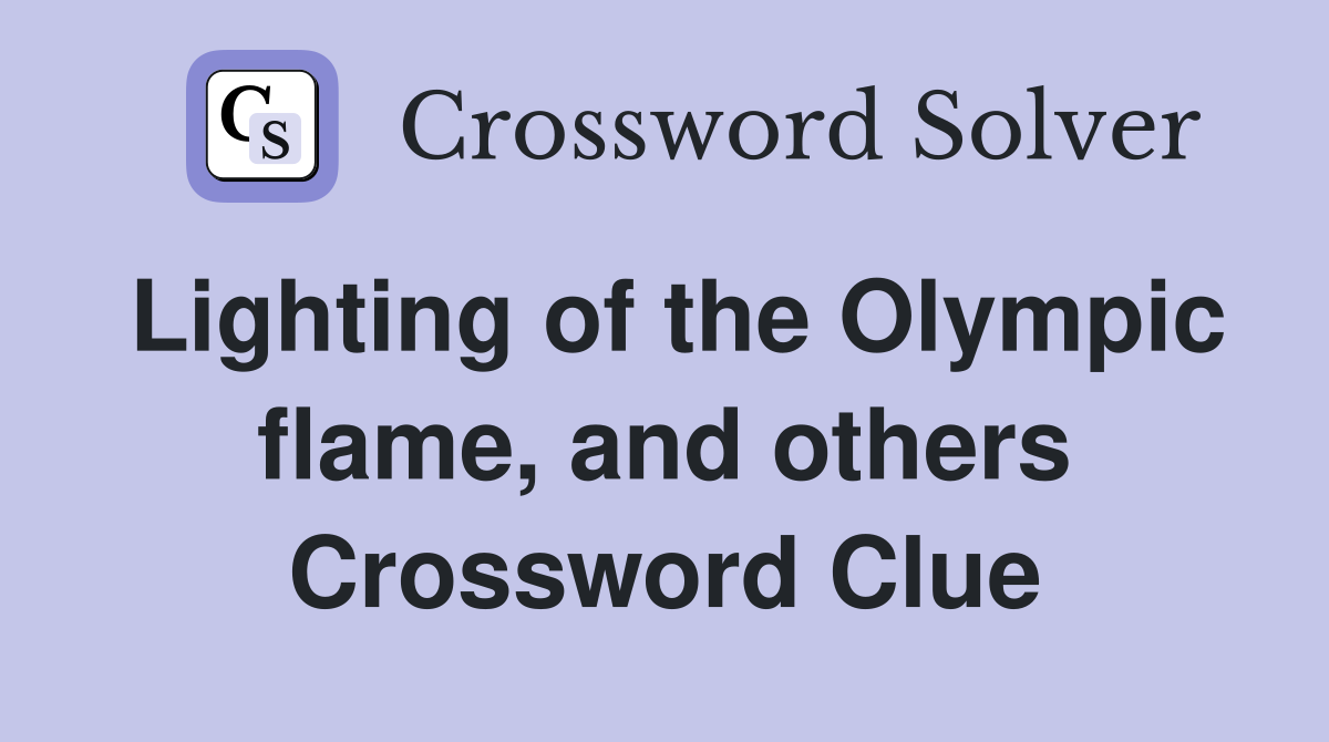 Lighting of the Olympic flame, and others Crossword Clue