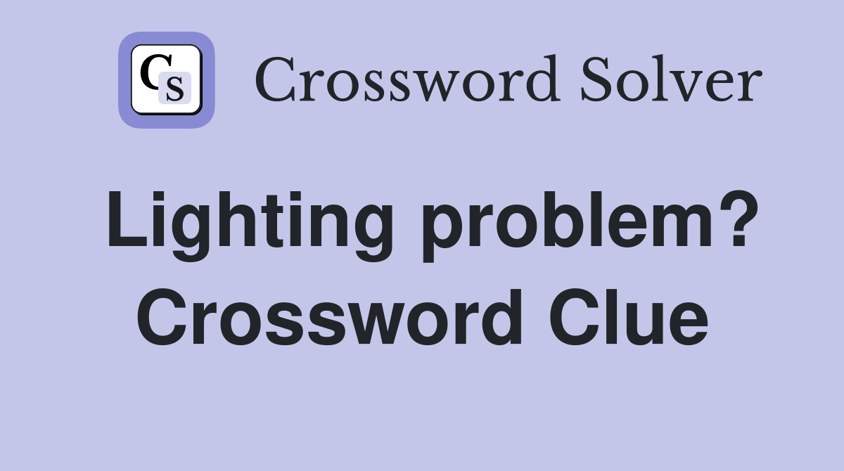 Lighting problem? Crossword Clue