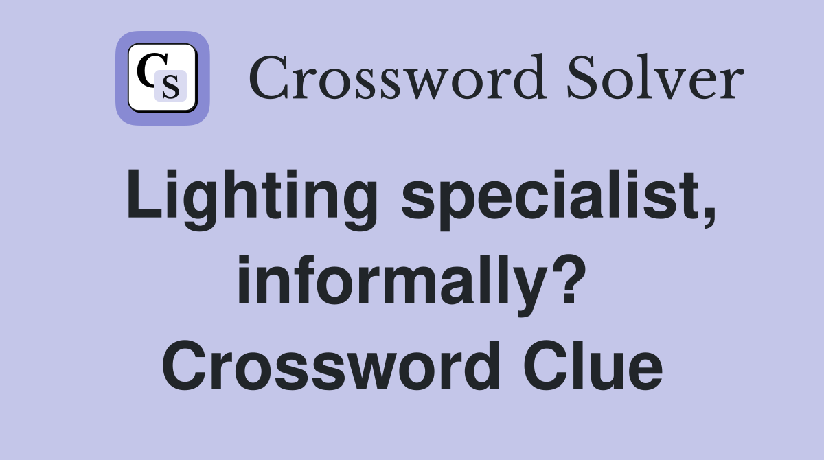 Lighting specialist, informally? Crossword Clue