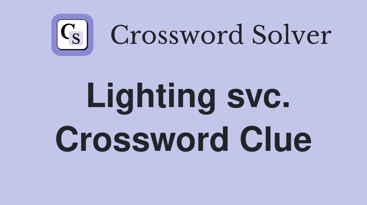 Lighting svc. Crossword Clue