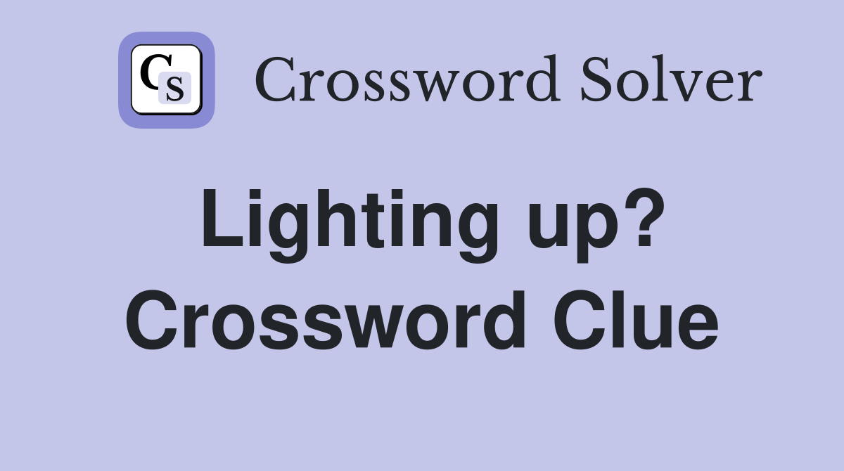 Lighting up? Crossword Clue