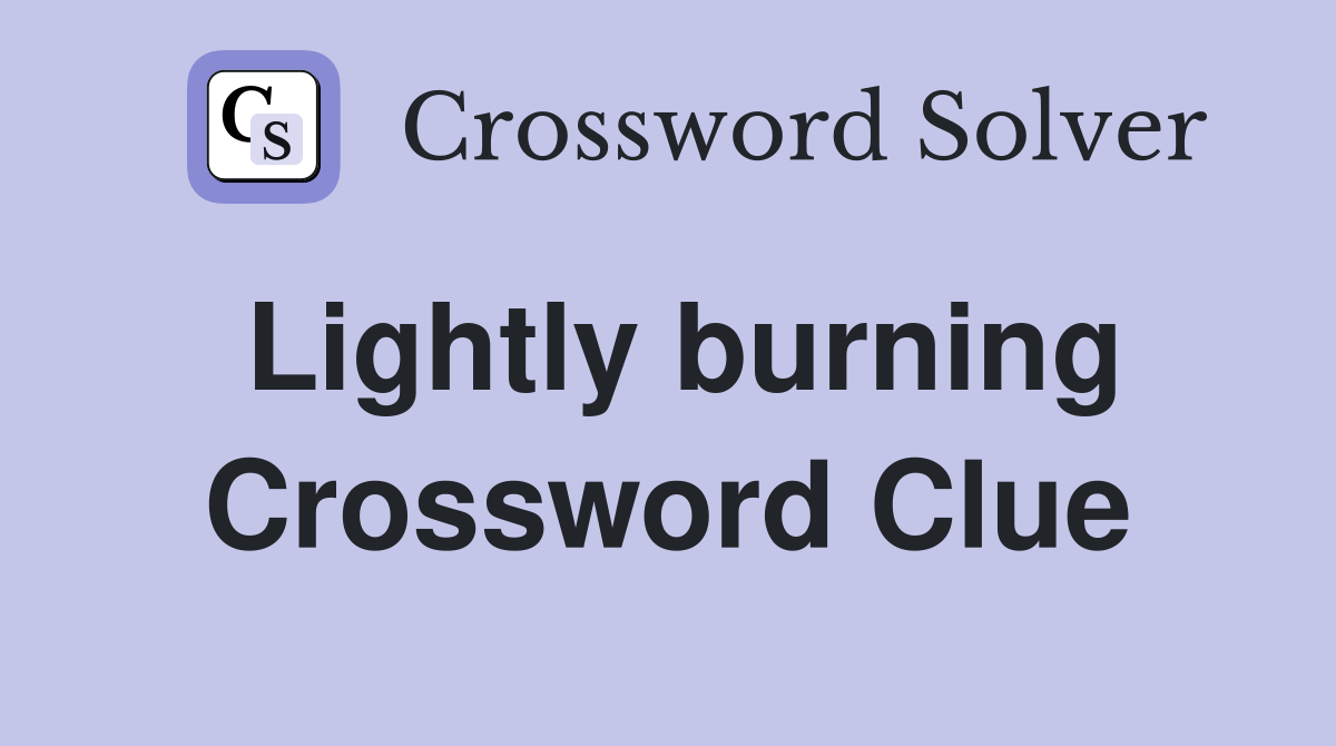 Lightly burning Crossword Clue