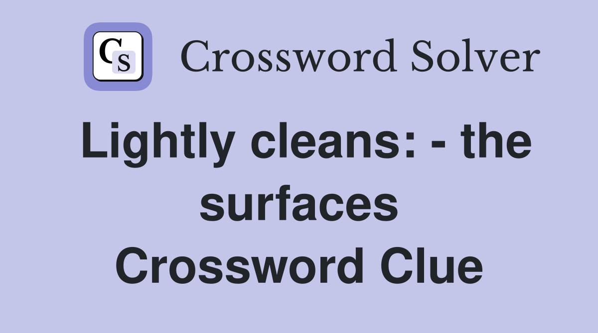 Lightly cleans: - the surfaces Crossword Clue