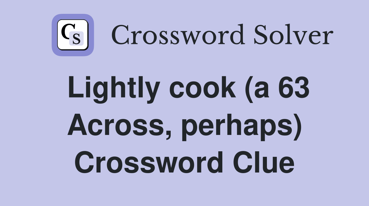 Lightly cook (a 63 Across, perhaps) Crossword Clue