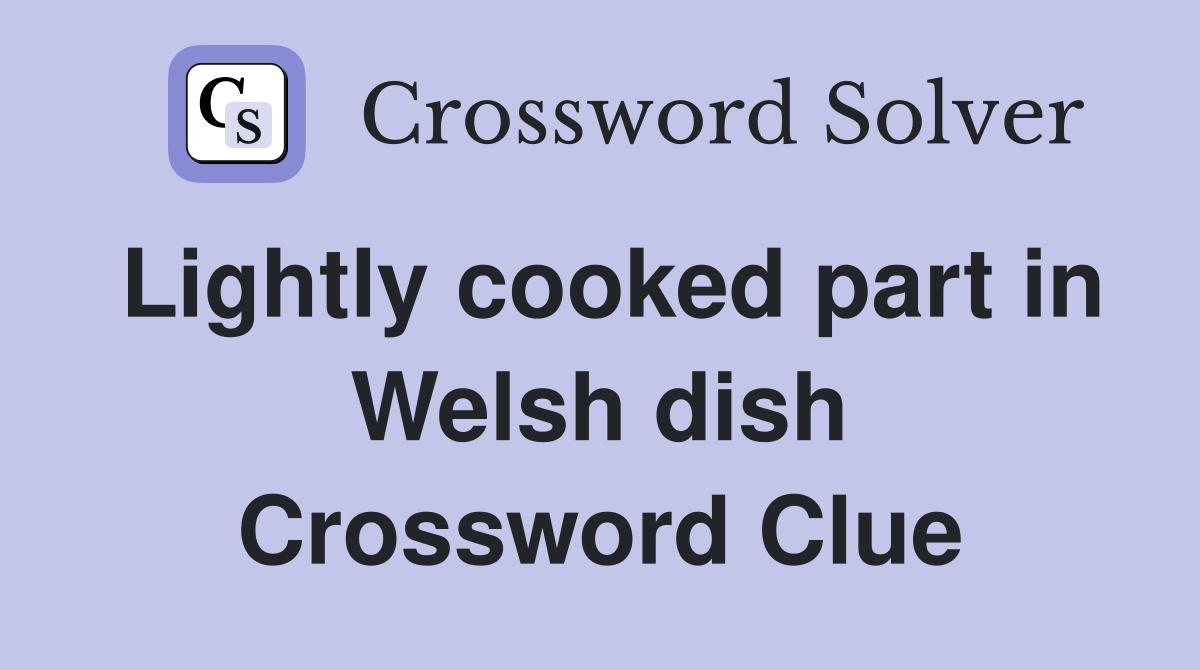 Lightly cooked part in Welsh dish Crossword Clue