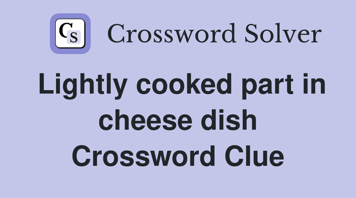 Lightly cooked part in cheese dish Crossword Clue