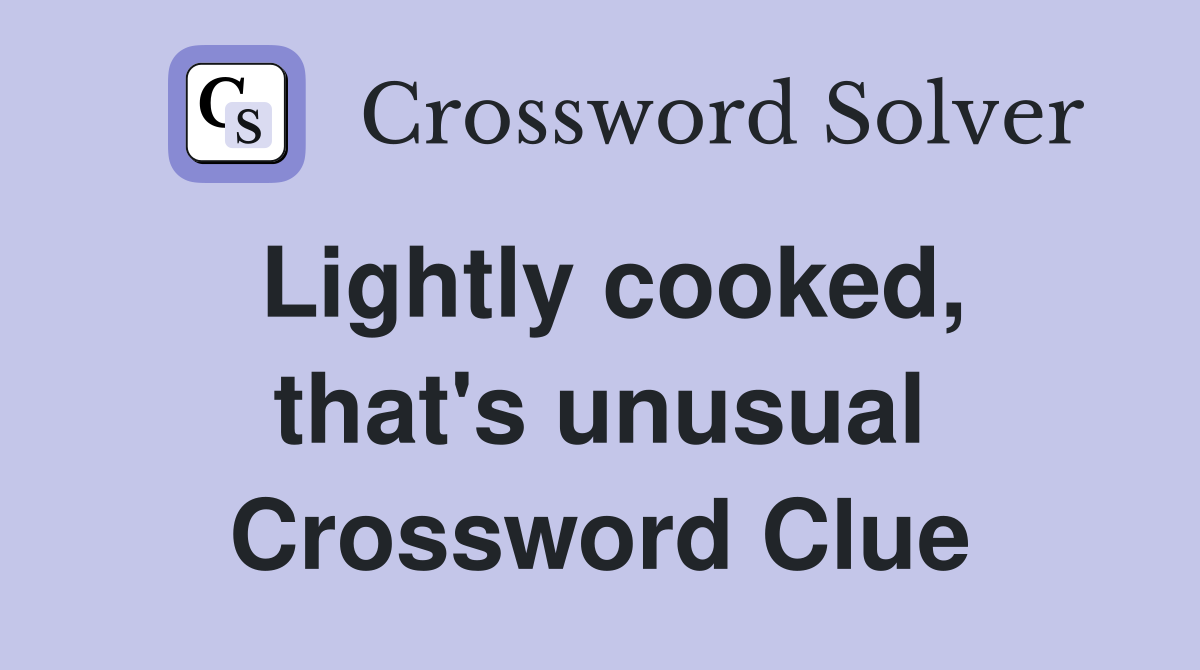 Lightly cooked, that's unusual Crossword Clue