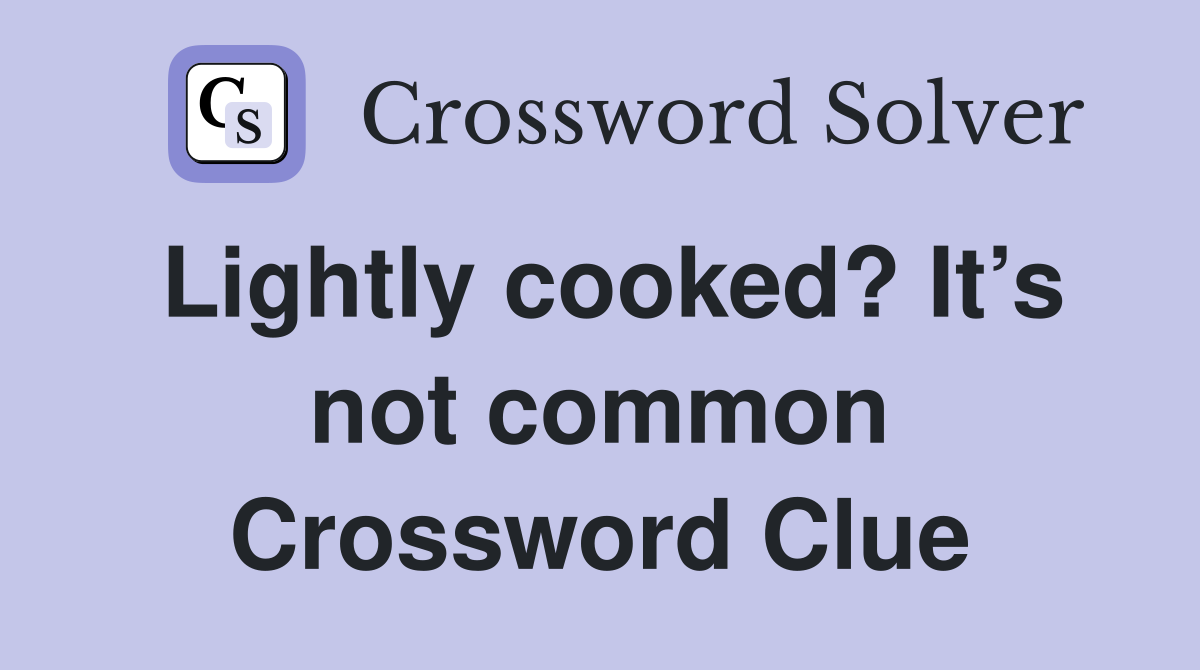 Lightly cooked? It’s not common Crossword Clue