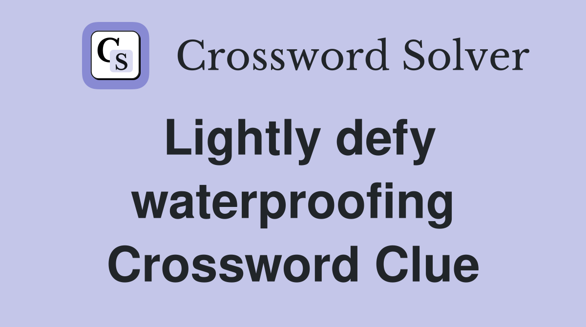 Lightly defy waterproofing Crossword Clue