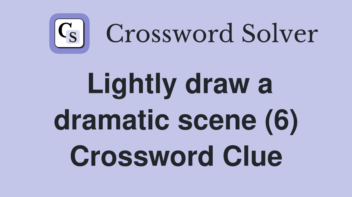 Lightly draw a dramatic scene (6) Crossword Clue