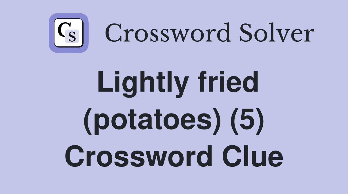 Lightly fried (potatoes) (5) Crossword Clue
