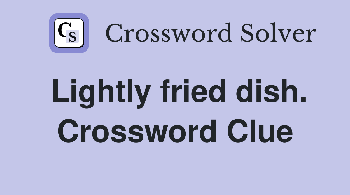 Lightly fried dish. Crossword Clue