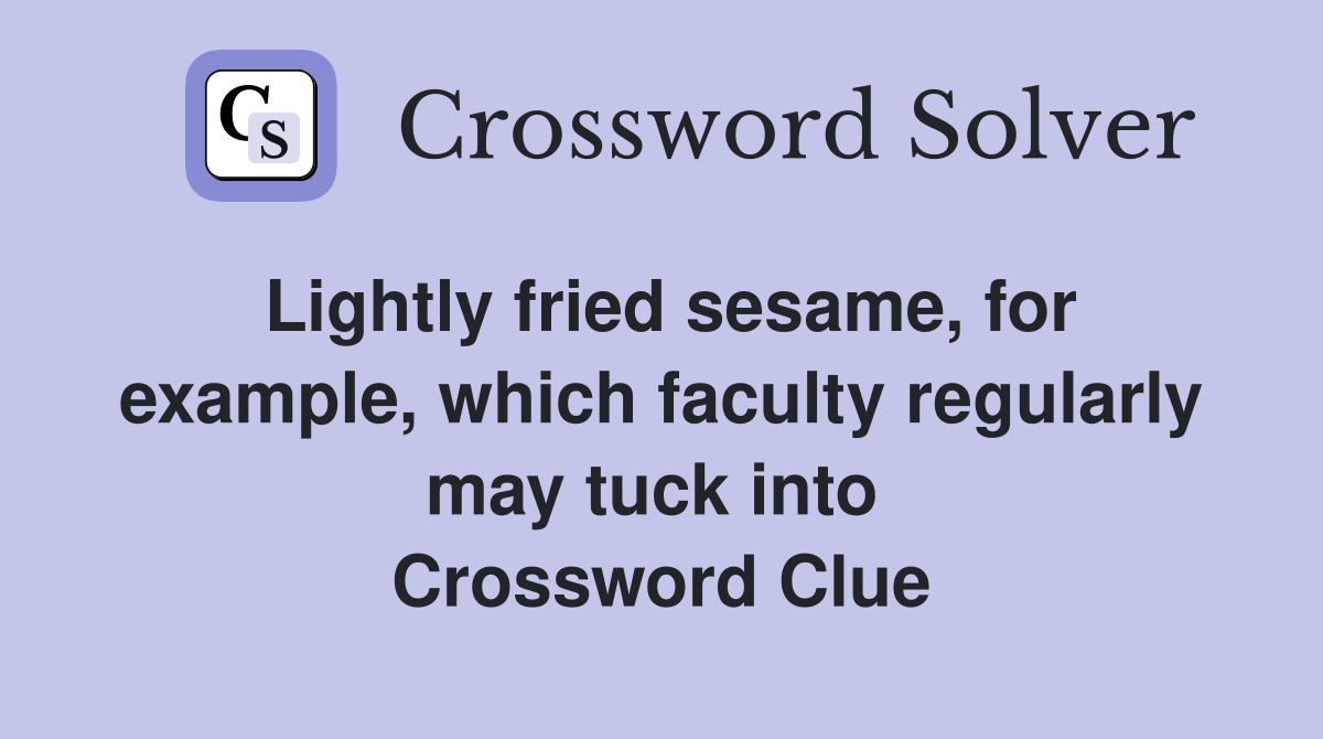 Lightly fried sesame, for example, which faculty regularly may tuck into  Crossword Clue