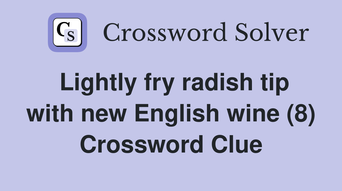 Lightly fry radish tip with new English wine (8) Crossword Clue