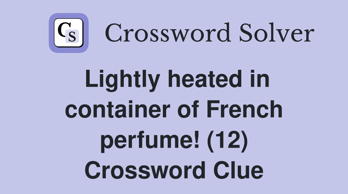 Lightly heated in container of French perfume! (12) Crossword Clue