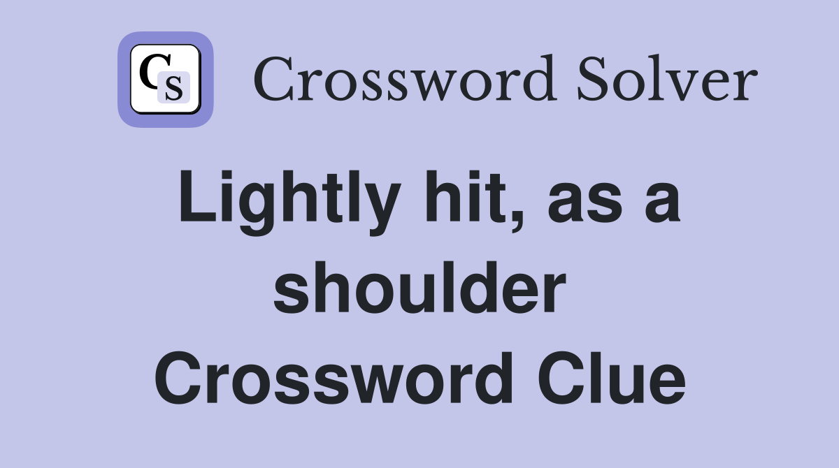 Lightly hit, as a shoulder Crossword Clue