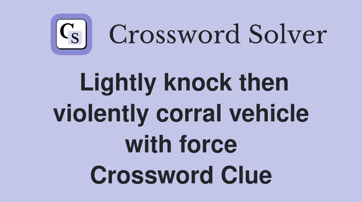 Lightly knock then violently corral vehicle with force Crossword Clue