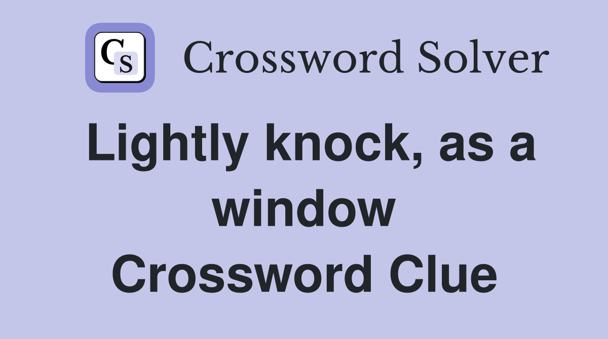 Lightly knock, as a window Crossword Clue