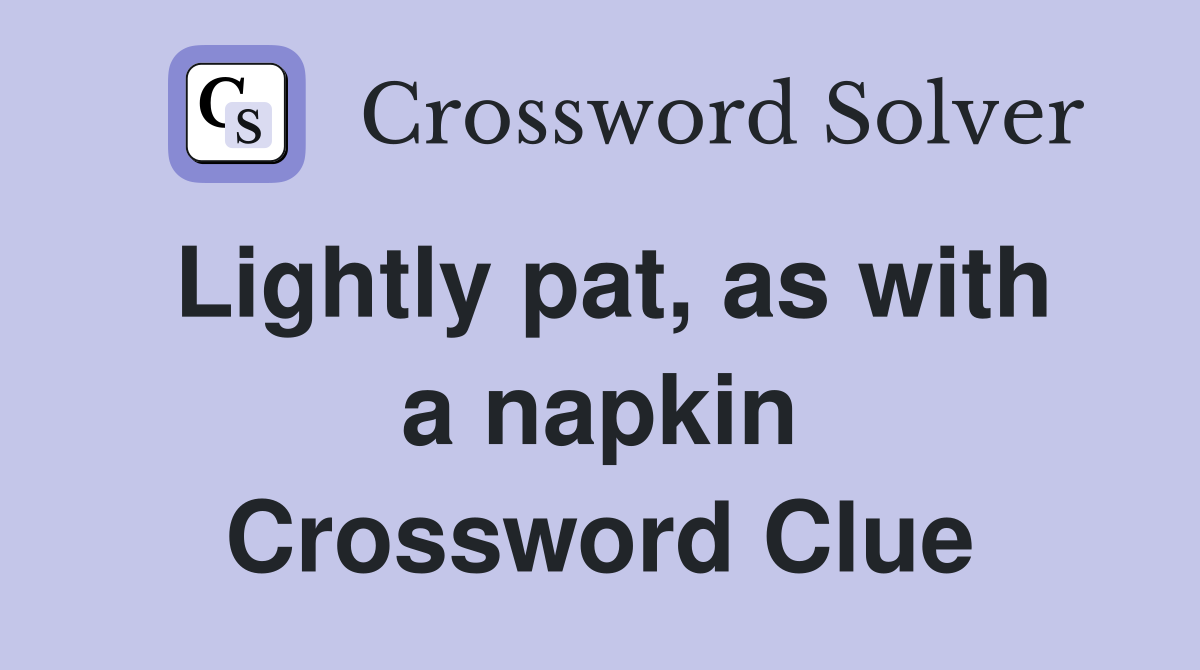 Lightly pat, as with a napkin Crossword Clue