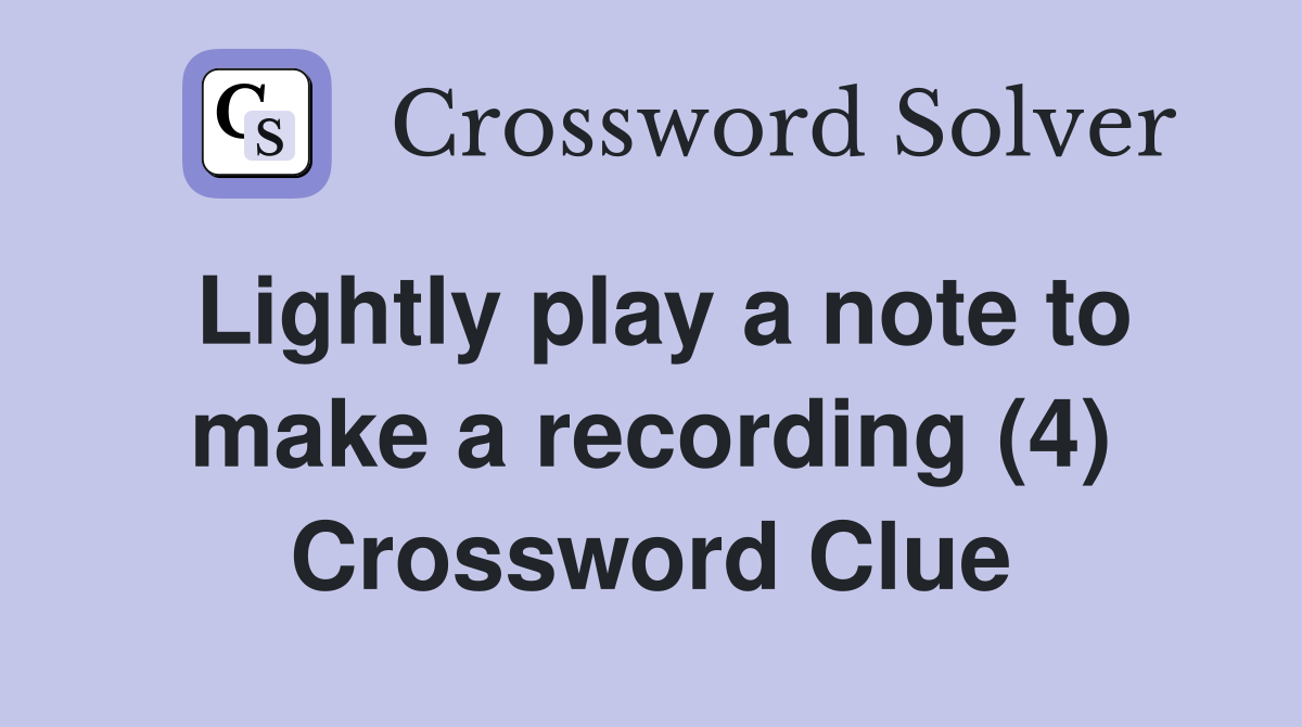 Lightly play a note to make a recording (4) Crossword Clue