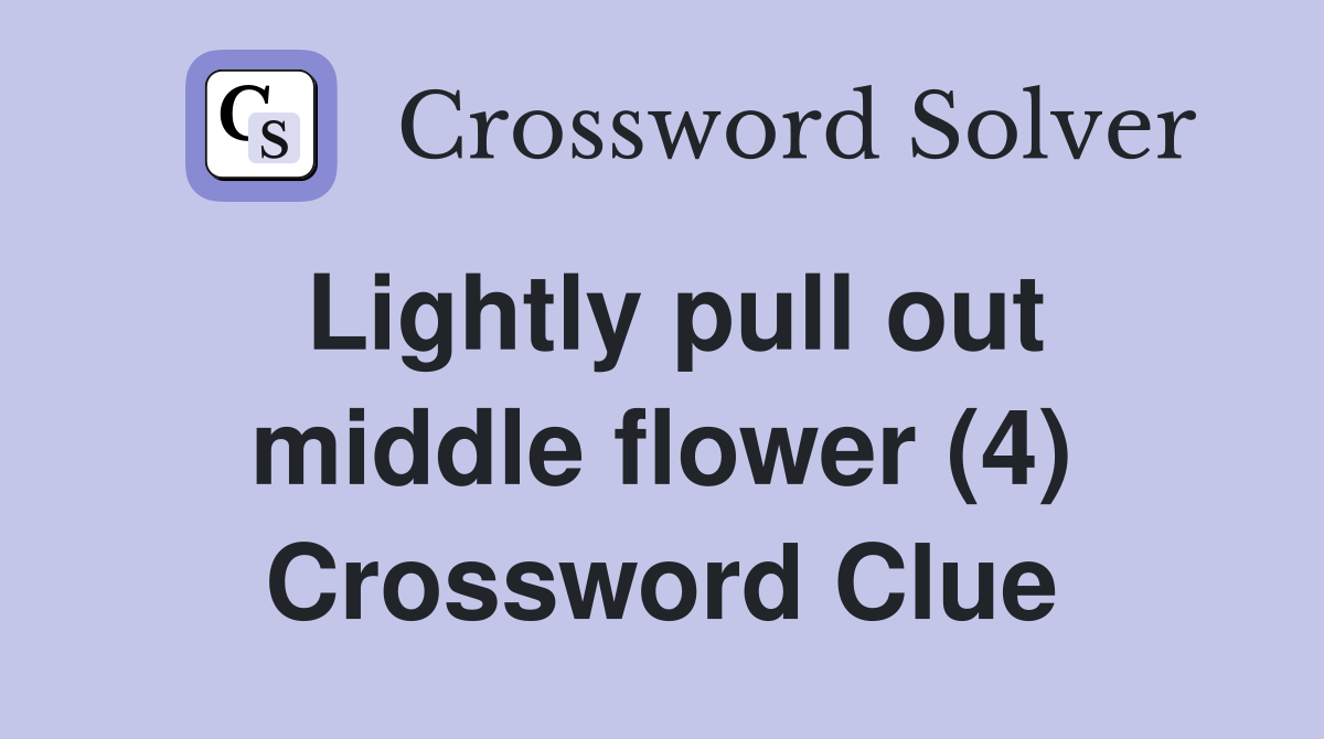 Lightly pull out middle flower (4) Crossword Clue
