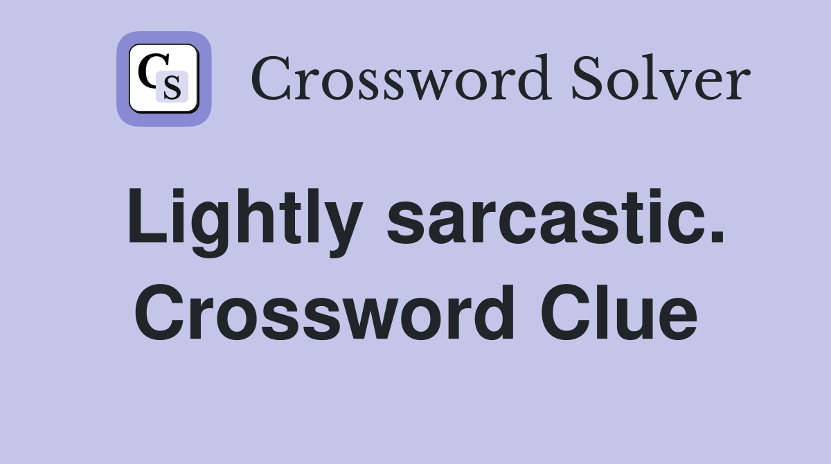 Lightly sarcastic. Crossword Clue