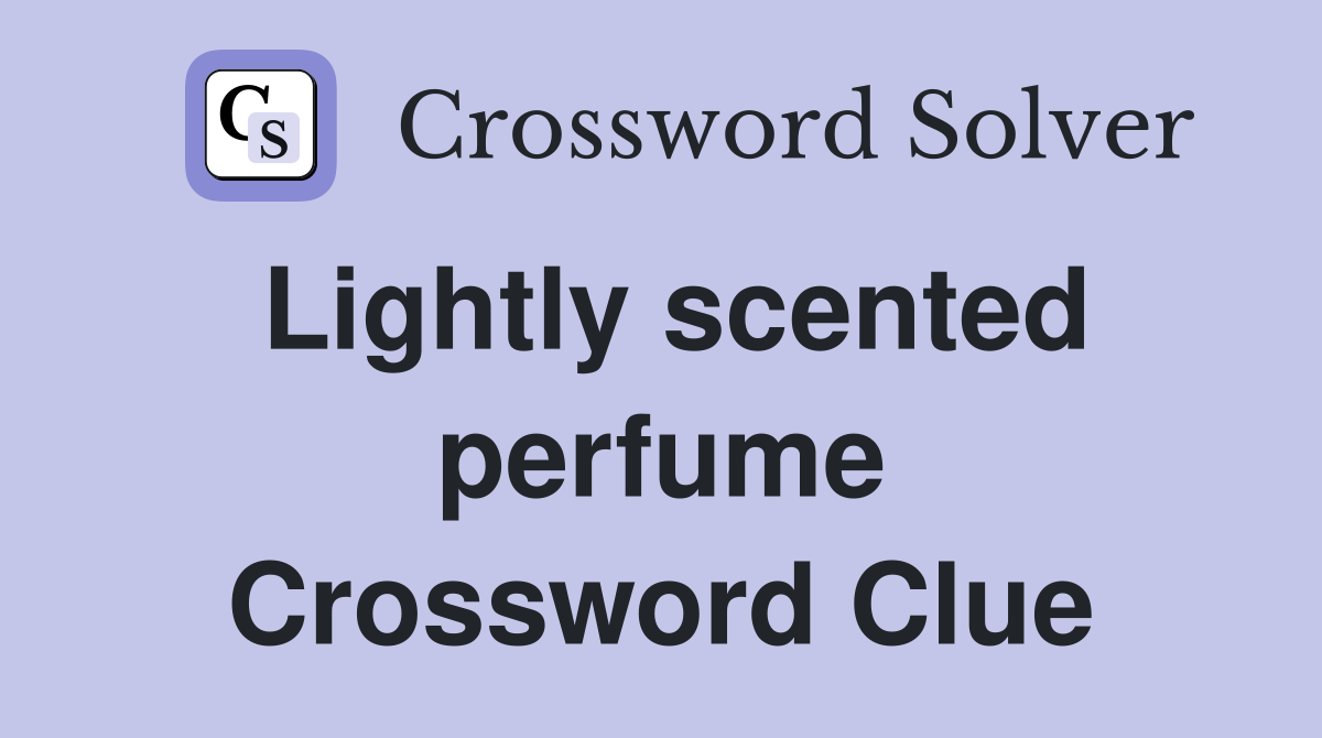 Lightly scented perfume Crossword Clue