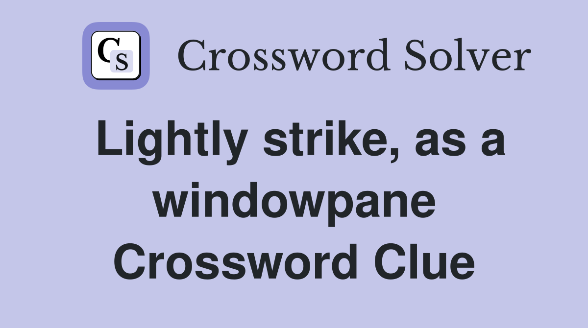 Lightly strike, as a windowpane Crossword Clue