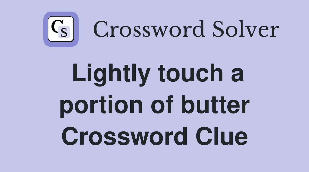 Lightly touch a portion of butter Crossword Clue