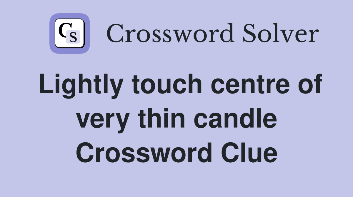 Lightly touch centre of very thin candle Crossword Clue