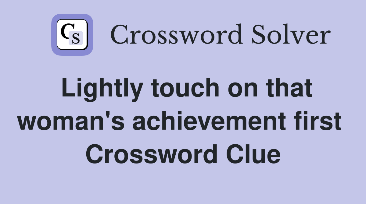 Lightly touch on that woman's achievement first  Crossword Clue