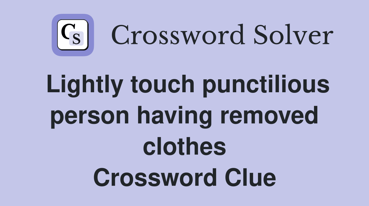 Lightly touch punctilious person having removed clothes Crossword Clue