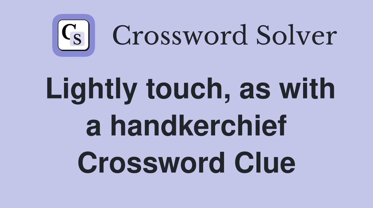 Lightly touch, as with a handkerchief Crossword Clue