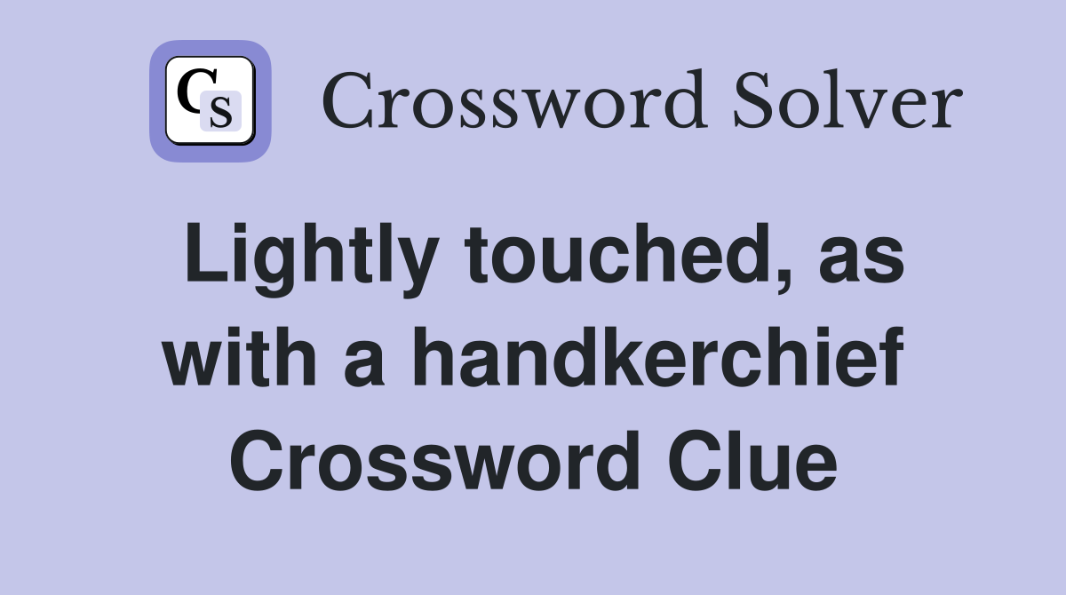 Lightly touched, as with a handkerchief Crossword Clue