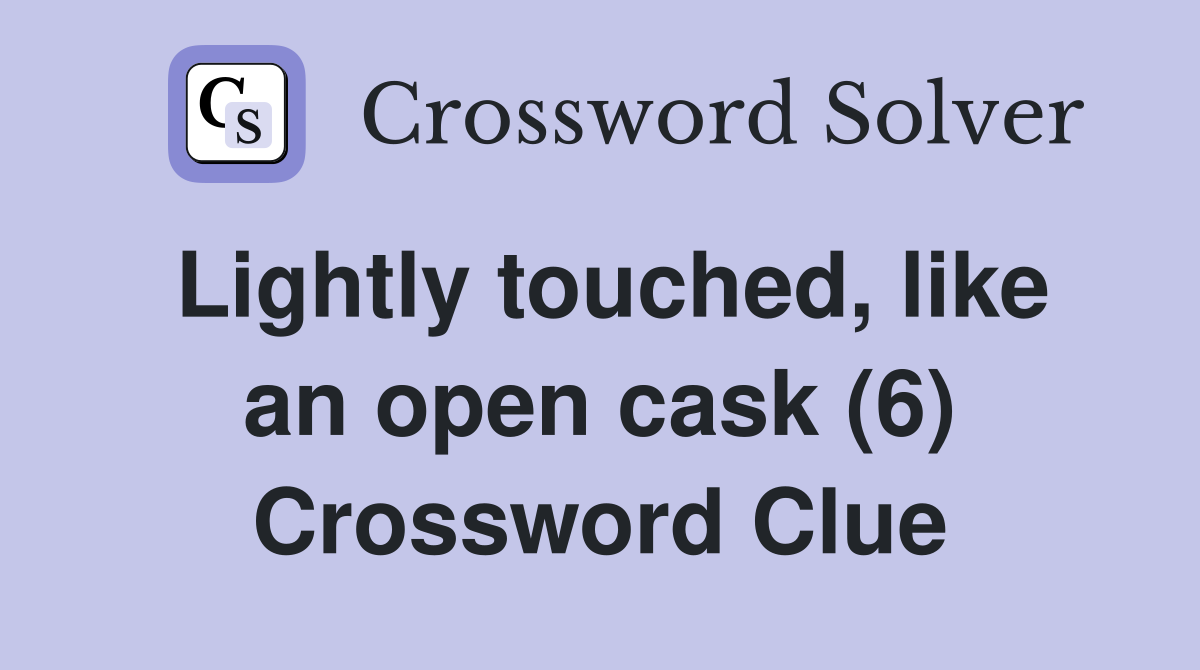 Lightly touched, like an open cask (6) Crossword Clue
