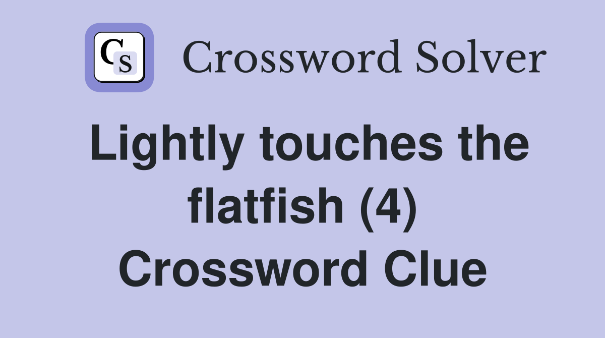 Lightly touches the flatfish (4) Crossword Clue