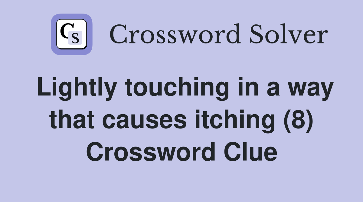 Lightly touching in a way that causes itching (8) Crossword Clue