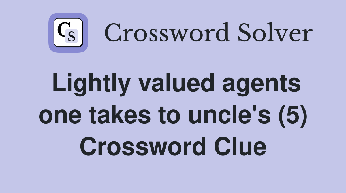 Lightly valued agents one takes to uncle's (5) Crossword Clue