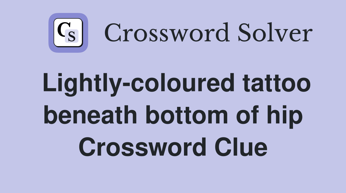 Lightly-coloured tattoo beneath bottom of hip Crossword Clue