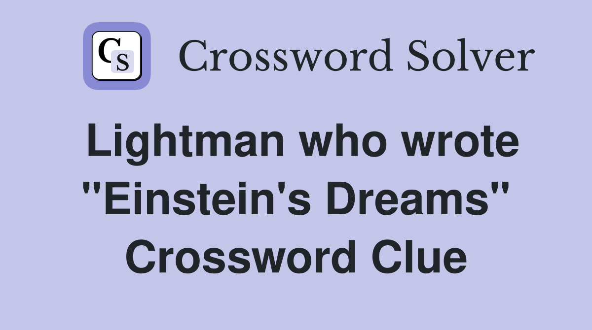 Lightman who wrote "Einstein's Dreams" Crossword Clue