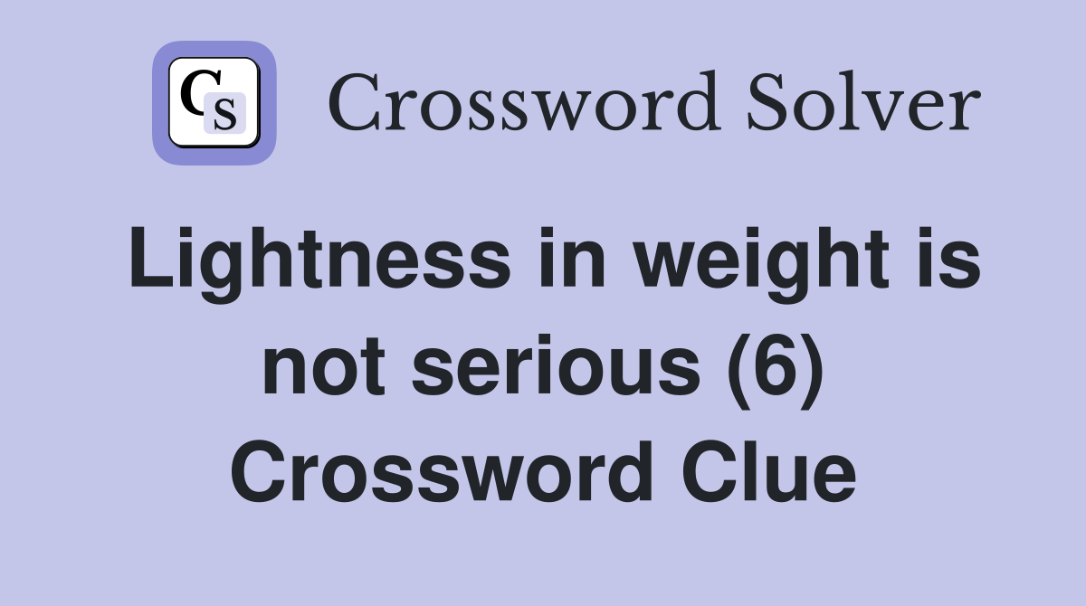 Lightness in weight is not serious (6) Crossword Clue
