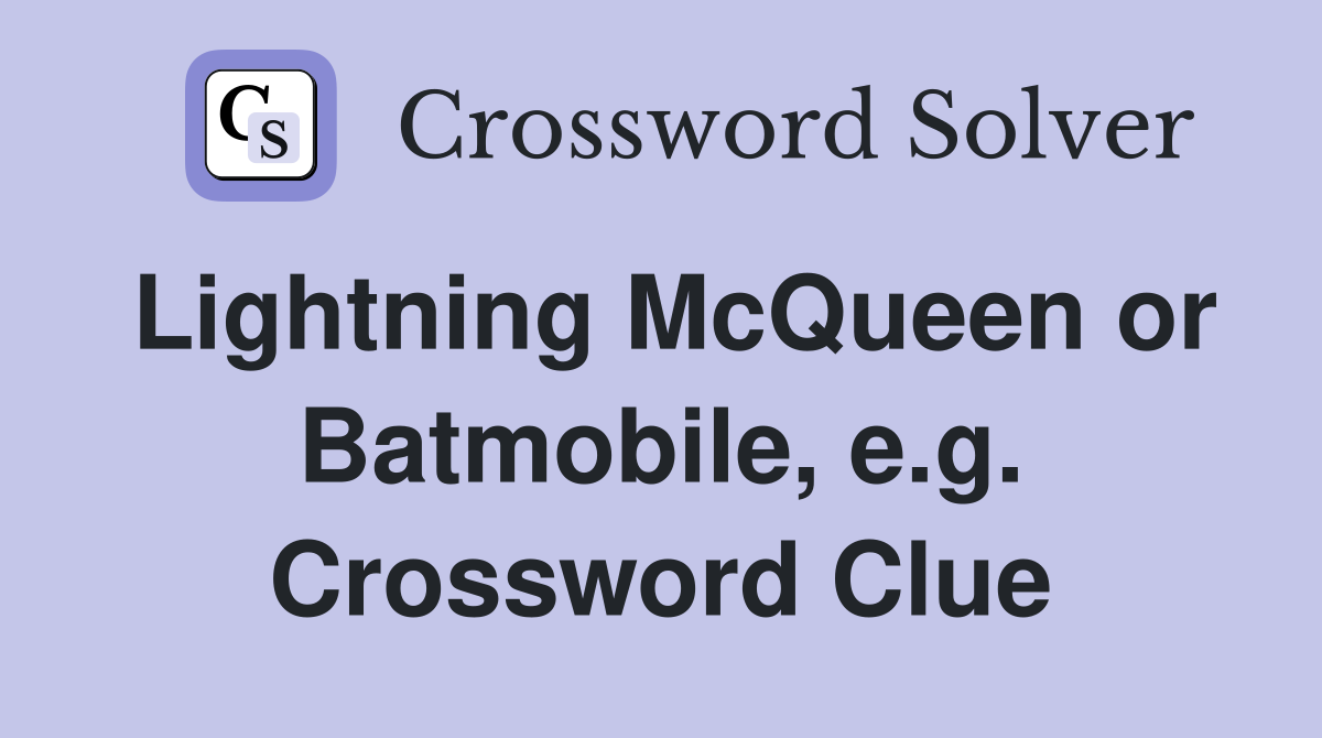 Lightning McQueen or Batmobile, e.g. Crossword Clue