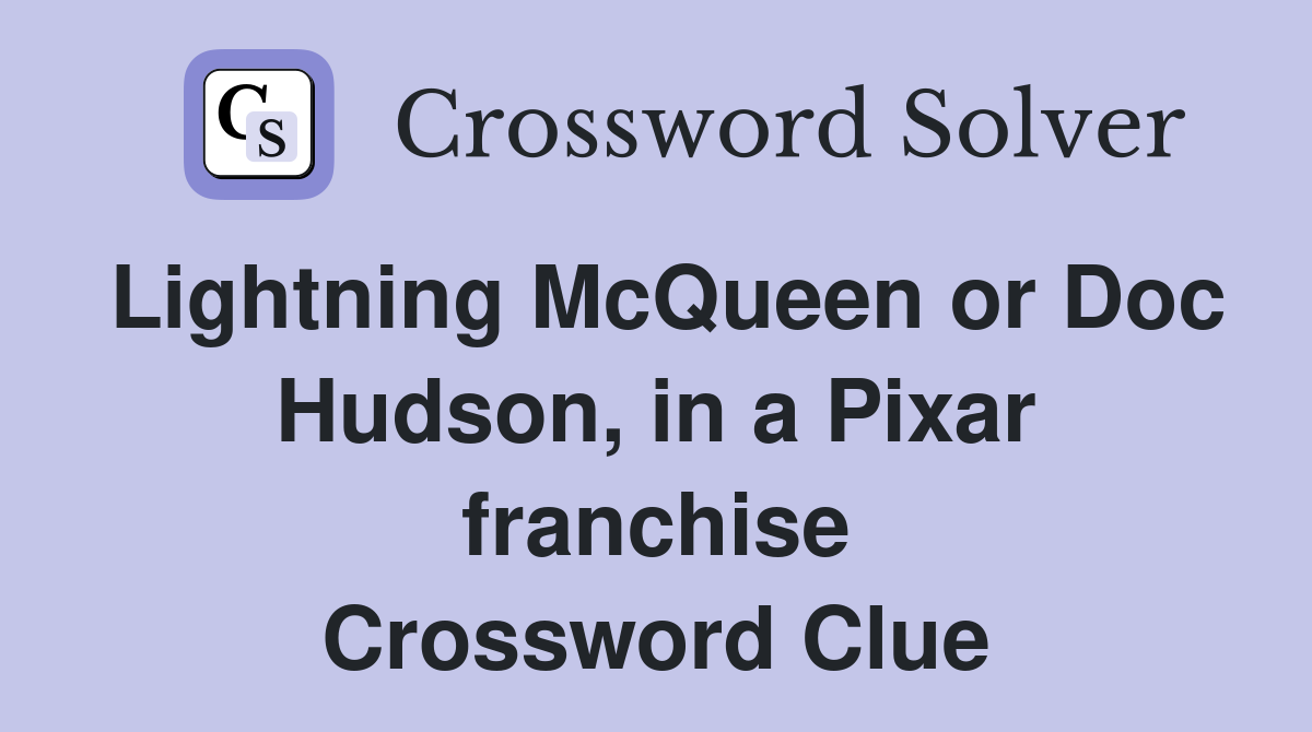 Lightning McQueen or Doc Hudson, in a Pixar franchise Crossword Clue