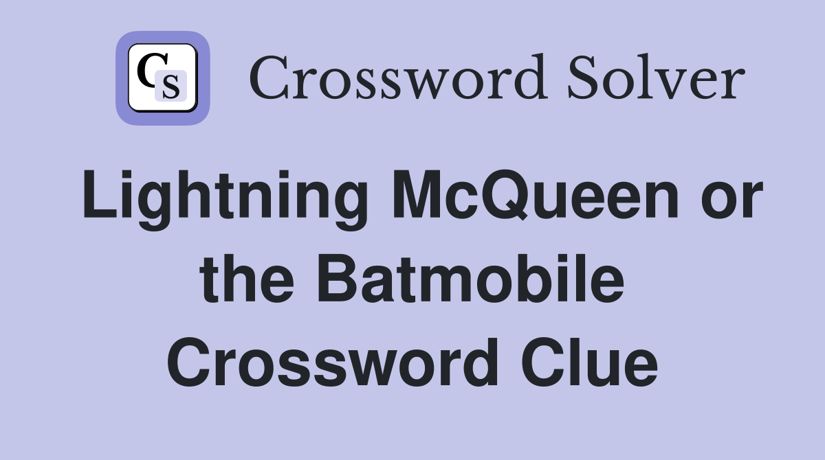 Lightning McQueen or the Batmobile Crossword Clue